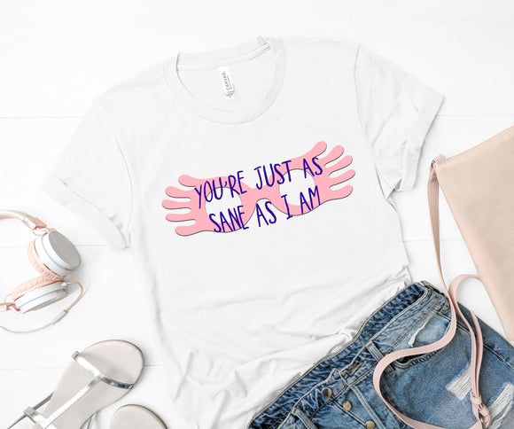 Just as Sane as I Am Shirt